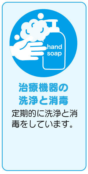 治療機器の洗浄と消毒
定期的に洗浄と消毒をしています。